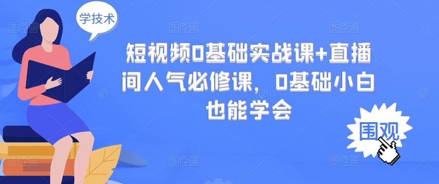 短视频0基础实战课+直播间人气必修课，0基础小白也能学会-时光资源网