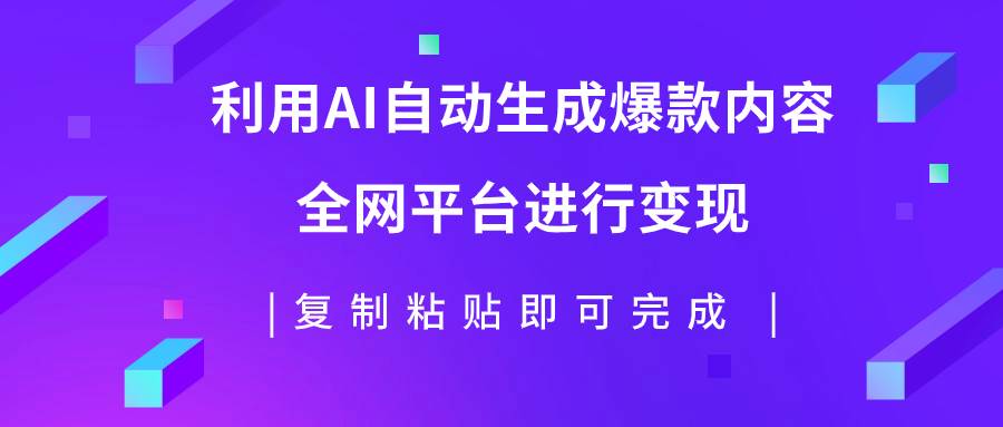 利用AI批量生产出爆款内容，全平台进行变现，复制粘贴日入500+-时光资源网