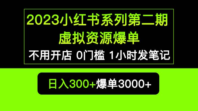 2023小红书系列第二期 虚拟资源私域变现爆单，不用开店简单暴利0门槛发笔记-时光资源网