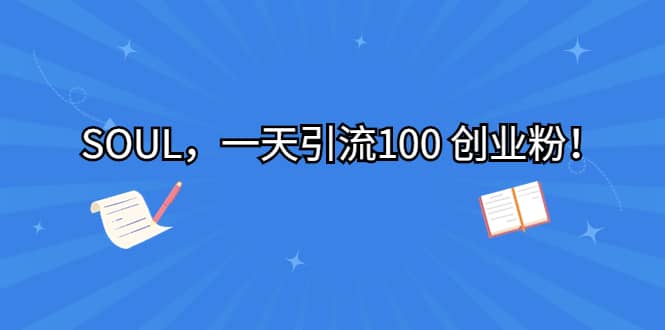 SOUL，一天引流100 创业粉-时光资源网