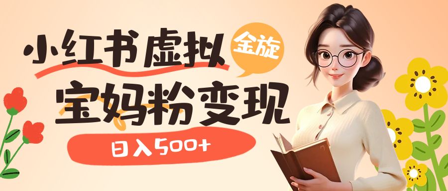 小红书虚拟资源变现升级玩法，宝妈粉多种变现方式，日入500+-时光资源网