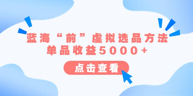 某公众号付费文章《蓝海“前”虚拟选品方法：单品收益5000+》-时光资源网