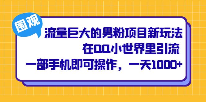 流量巨大的男粉项目新玩法，在QQ小世界里引流 一部手机即可操作，一天1000+-时光资源网