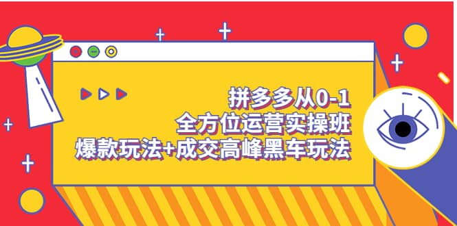 拼多多从0-1全方位运营实操班：爆款玩法+成交高峰黑车玩法（价值1280）-时光资源网