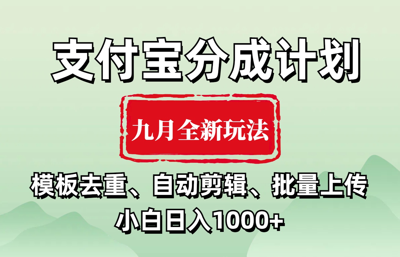 支付宝分成计划 九月全新玩法，模板去重、自动剪辑、批量上传小白无脑日入1000+-时光资源网