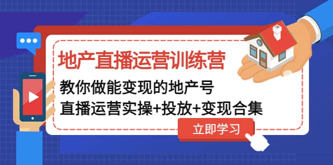 地产直播运营训练营：教你做能变现的地产号（直播运营实操+投放+变现合集）-时光资源网