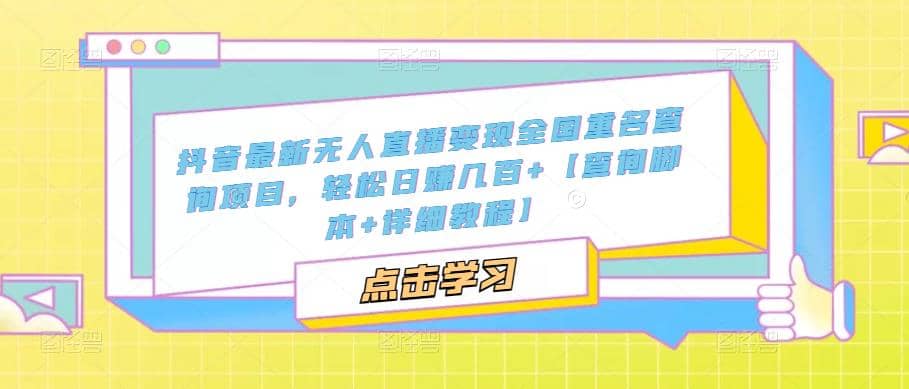 抖音最新无人直播变现全国重名查询项目 日赚几百+【查询脚本+详细教程】-时光资源网