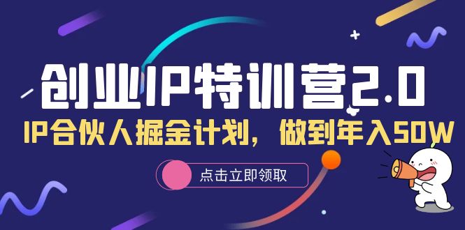 创业IP特训营2.0，IP合伙人掘金计划，做到年入50W-时光资源网