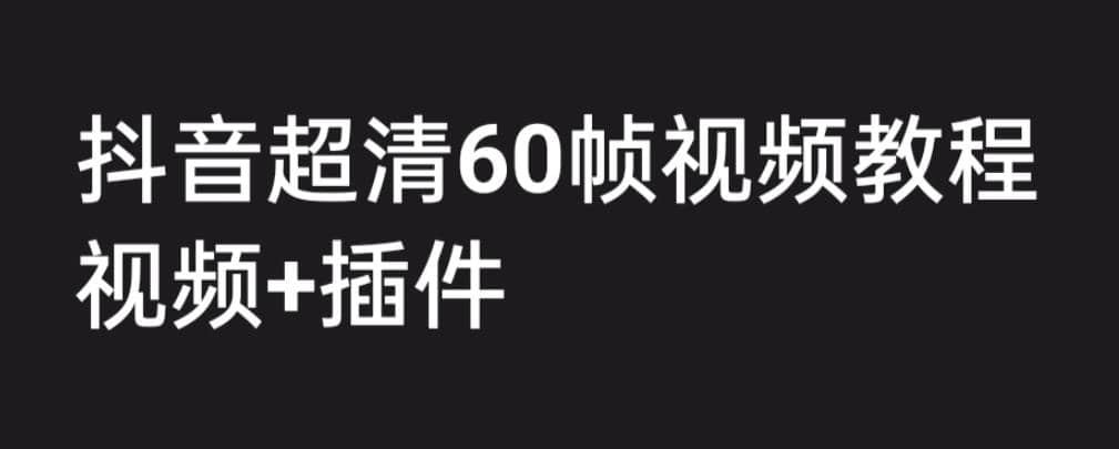 外面收费2300的抖音高清60帧视频教程，学会如何制作视频（教程+插件）-时光资源网