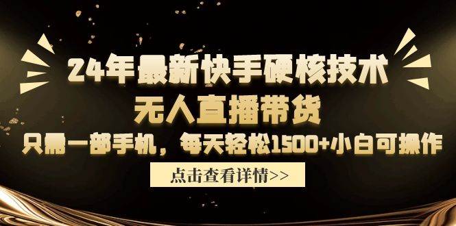 24年最新快手硬核技术无人直播带货，只需一部手机 每天轻松1500+小白可操作-时光资源网
