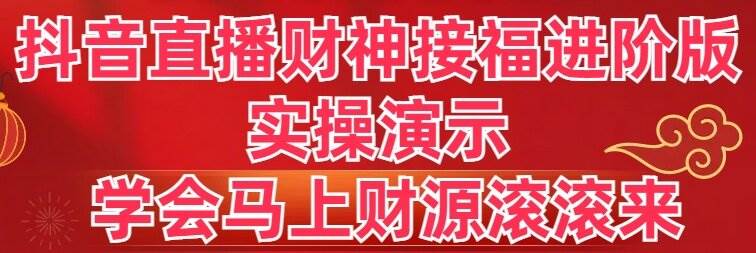 抖音直播财神接福进阶版 实操演示 学会马上财源滚滚来-时光资源网