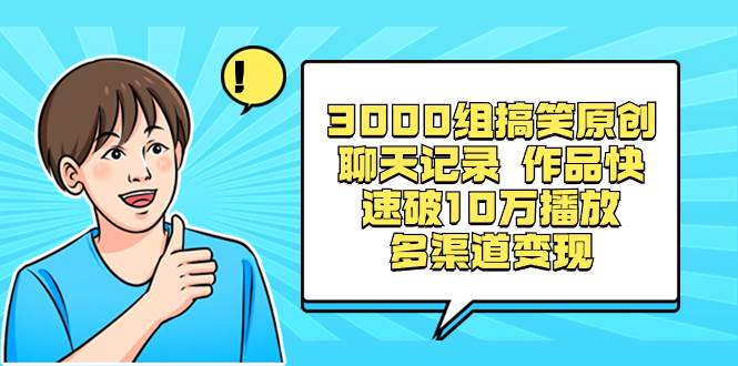 3000组搞笑原创聊天记录 作品快速破10万播放 多渠道变现-时光资源网