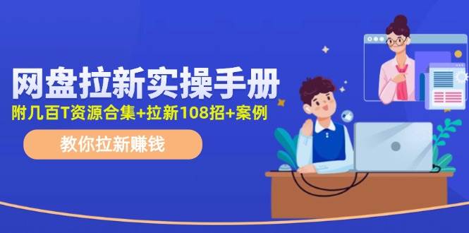网盘拉新实操手册：教你拉新赚钱（附几百T资源合集+拉新108招+案例）-时光资源网