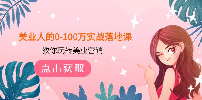 美业人的0-100万实战落地课，教你玩转美业营销（43节课）-时光资源网