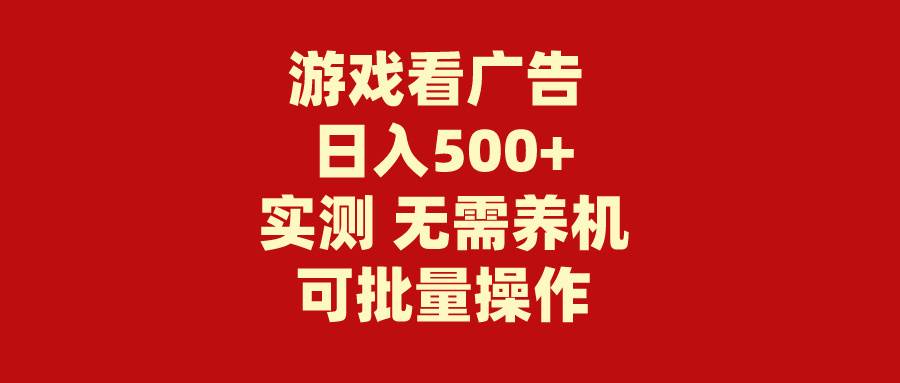 游戏看广告 无需养机 操作简单 没有成本 日入500+-时光资源网