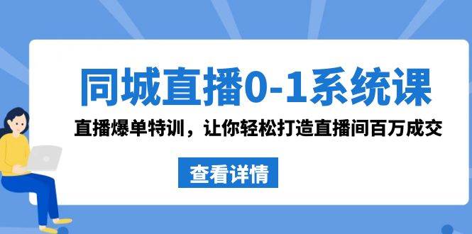 同城直播0-1系统课 抖音同款：直播爆单特训，让你轻松打造直播间百万成交-时光资源网