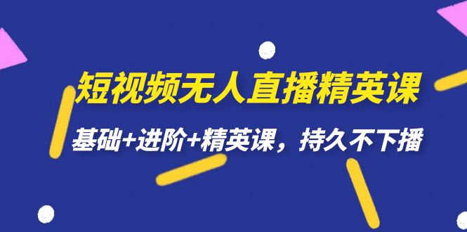 短视频无人直播-精英课，基础+进阶+精英课，持久不下播-时光资源网