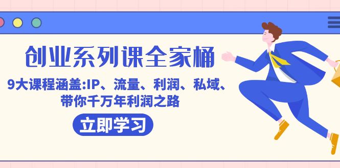 创业系列课-全家桶，9大课程涵盖:IP 流量 利润 私域 带你千万年利润之路-时光资源网