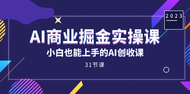 AI商业掘金实操课，小白也能上手的AI创收课（31课）-时光资源网