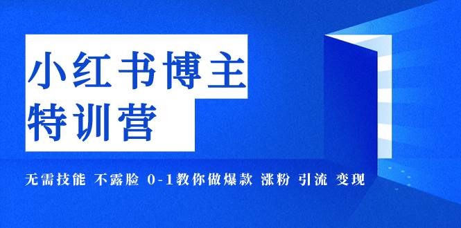 小红书博主爆款特训营-11期 无需技能 不露脸 0-1教你做爆款 涨粉 引流 变现-时光资源网