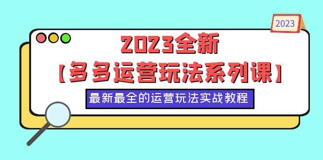2023全新【多多运营玩法系列课】，最新最全的运营玩法，50节实战教程-时光资源网