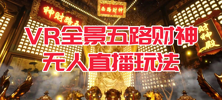 VR全景模式五路财神无人直播玩法，抖音目前最火玩法独家制作【吸金又吸睛】-时光资源网
