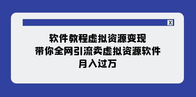 软件教程虚拟资源变现：带你全网引流卖虚拟资源软件，月入过万（11节课）-时光资源网