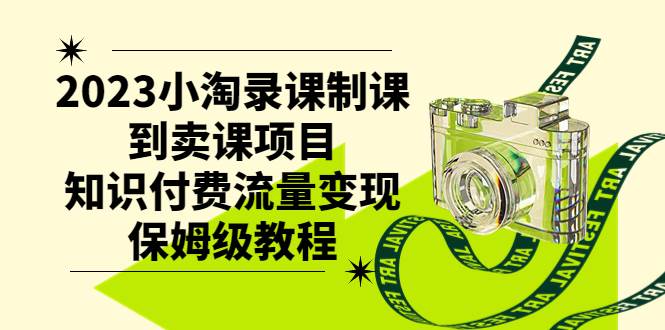 2023小淘录课制课到卖课项目，知识付费流量变现保姆级教程-时光资源网