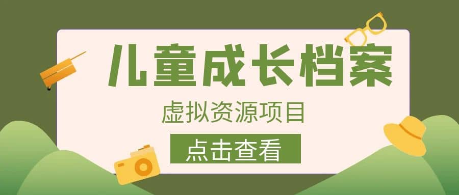 收费980的长期稳定项目，儿童成长档案虚拟资源变现-时光资源网