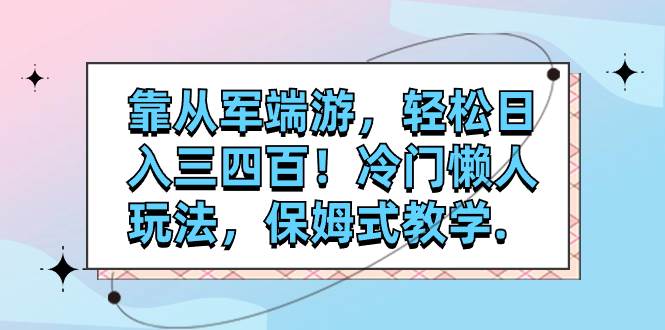 靠从军端游，轻松日入三四百！冷门懒人玩法，保姆式教学.-时光资源网