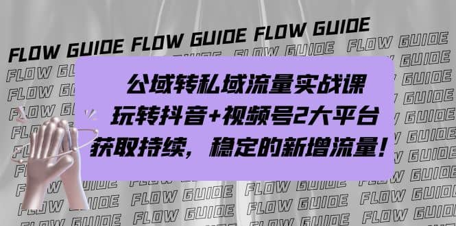 公域转私域流量实战课，玩转抖音+视频号2大平台，获取持续，稳定的新增流量-时光资源网