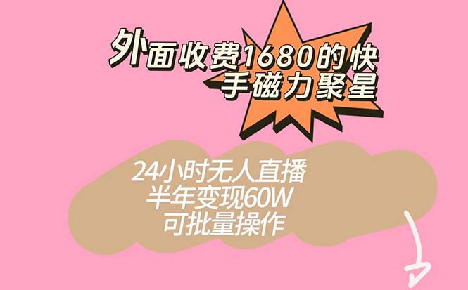 外面收费1680的快手磁力聚星项目，24小时无人直播 半年变现60W，可批量操作-时光资源网