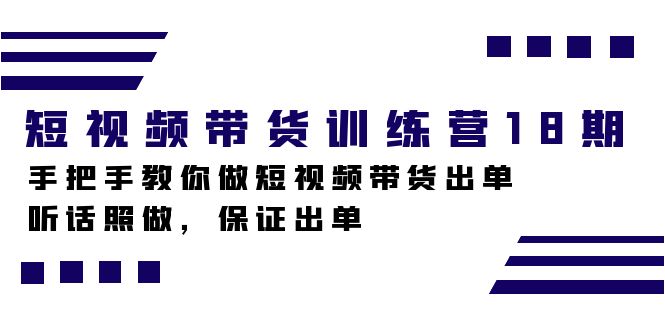 短视频带货训练营18期，手把手教你做短视频带货出单，听话照做，保证出单-时光资源网