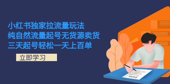 小红书独家拉流量玩法，纯自然流量起号无货源卖货 三天起号轻松一天上百单-时光资源网