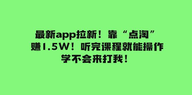 最新app拉新！靠“点淘”赚1.5W！听完课程就能操作！学不会来打我！-时光资源网