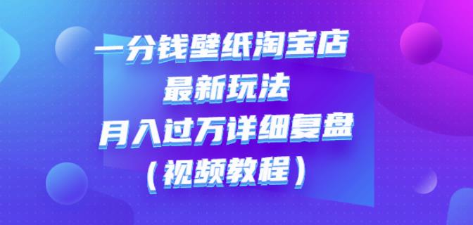 一分钱壁纸淘宝店最新玩法：月入过万详细复盘（视频教程）-时光资源网