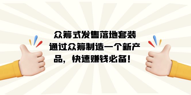 众筹式·发售落地套装：通过众筹制造一个新产品，快速赚钱必备！-时光资源网