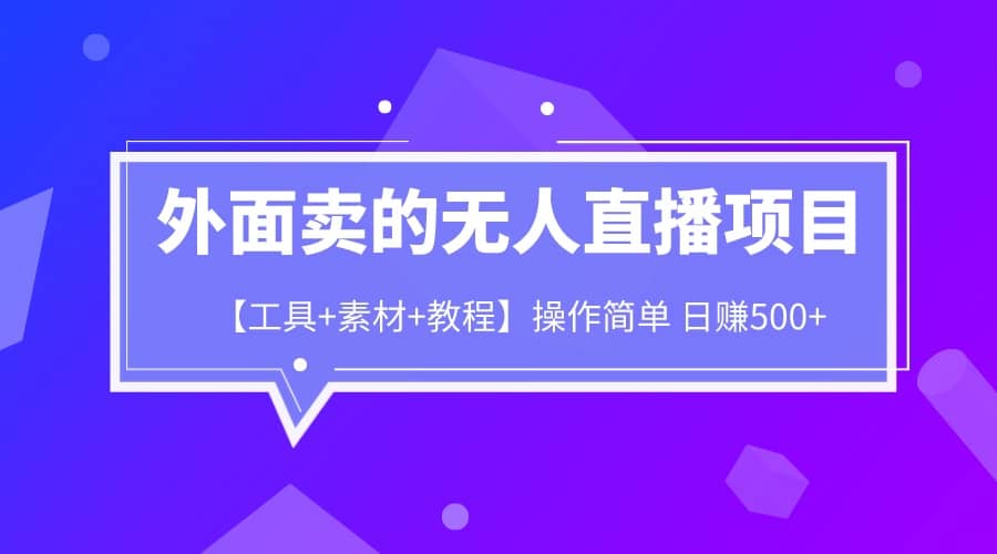 外面卖1980的无人直播项目【工具+素材+教程】日赚500+-时光资源网