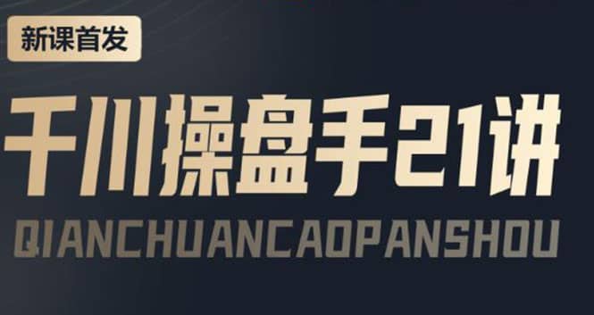 某收费课程：千川操盘手实操，让人人成为千川操盘手-时光资源网