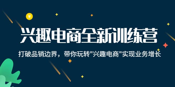 兴趣电商全新训练营：打破品销边界，带你玩转“兴趣电商“实现业务增长-时光资源网