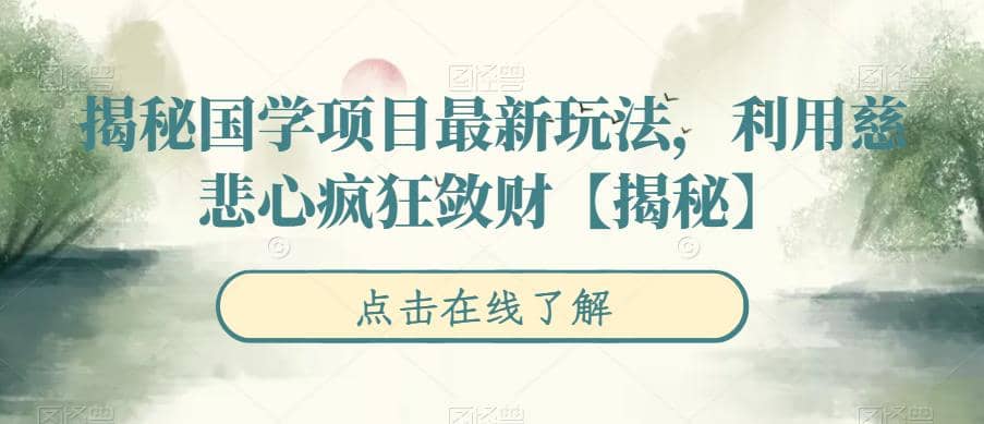 揭秘国学项目最新玩法，利用慈悲心疯狂敛财【揭秘】-时光资源网