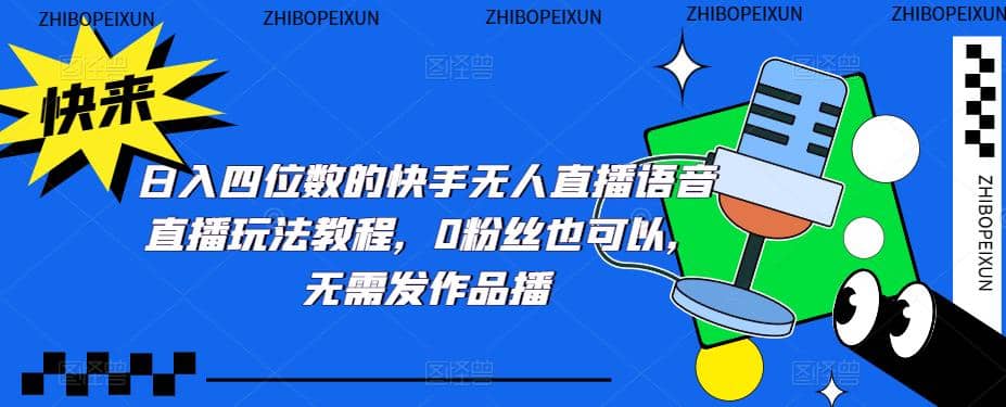 日入四位数的快手无人直播语音直播玩法教程，0粉丝也可以，无需发作品-时光资源网