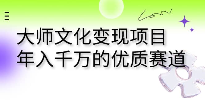 大师文化变现项目 年入千万的优质赛道-时光资源网