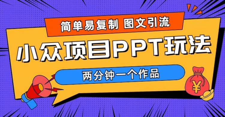 简单易复制 图文引流 两分钟一个作品 月入1W+小众项目PPT玩法 (教程+素材)-时光资源网