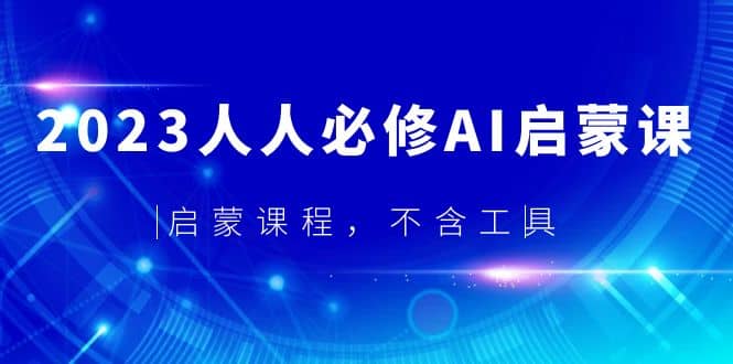 2023人人必修·AI启蒙课，启蒙课程，不含工具-时光资源网