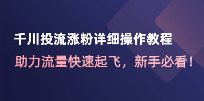 千川投流涨粉详细操作教程：助力流量快速起飞，新手必看-时光资源网