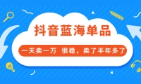 酷酷说钱付费文章:抖音蓝海单品,一天卖一万 很稳,卖了半年多了-时光资源网