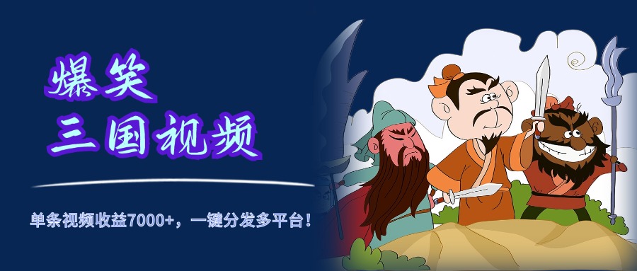 爆笑三国视频，5分钟制作，单条视频收益7000元+，一键分发多平台！-时光资源网