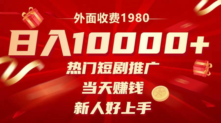 外面收费1980，热门短剧推广，当天赚钱，新人好上手，日入1w+-时光资源网