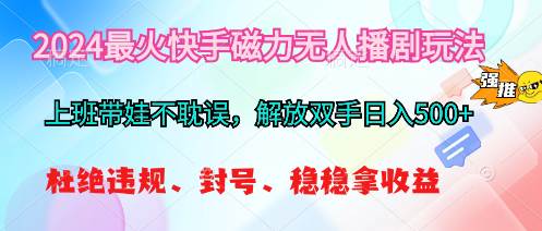 2024最火快手磁力无人播剧玩法，解放双手日入500+-时光资源网